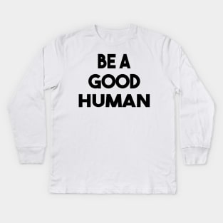 be a good human Kids Long Sleeve T-Shirt